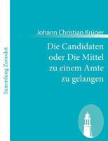 Die Candidaten oder Die Mittel zu einem Amte zu gelangen 1482599201 Book Cover