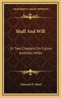 Shall and Will, Or, Two Chapters on Future Auxiliary Verbs... 1163587451 Book Cover