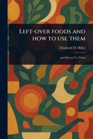 Left-over Foods and How to Use Them 1023537192 Book Cover