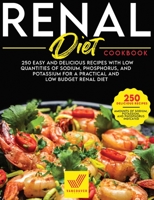 Renal Diet Cookbook: 250 Easy and Delicious Recipes With Low Quantities of Sodium, Phosphorus, and Potassium for a Practical and Low Budget Renal Diet 1801204330 Book Cover
