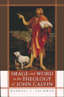 Image and Word in the Theology of John Calvin 0268045011 Book Cover