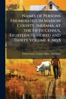 Names of persons enumerated in Marion County, Indiana, at the fifth census, eighteen hundred and thirty Volume 4, no.5 1177852713 Book Cover