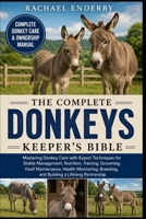THE COMPLETE DONKEYS KEEPER'S BIBLE: Mastering Donkey Care with Expert Techniques for Stable Management, Nutrition, Training, Grooming, Hoof ... Breeding, and Building a Lifelong Partnership B0H87XK1LL Book Cover