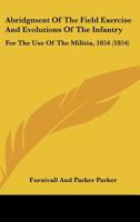Abridgment Of The Field Exercise And Evolutions Of The Infantry: For The Use Of The Militia, 1854 1164558250 Book Cover