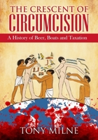 The Crescent of Circumcision: A History of Beer, Boats and Taxation 1523632283 Book Cover