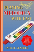 PLAYING MELODICA WITH EASE: A Step-By-Step Guide To Learning Melodica Techniques, Reading Sheet Music, And Playing Songs With Confidence B0DZNN9LDY Book Cover