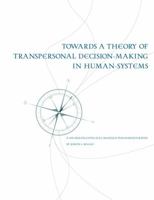 Towards a Theory of Transpersonal Decision-Making in Human-Systems: A Neurolinguistically-Modeled Phenomenography 1581123663 Book Cover