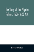 The story of the Pilgrim fathers, 1606-1623 A.D.: as told by themselves, their friends, and their enemies 9354028101 Book Cover