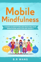 Mobile Mindfulness: A Guide to Identifying and Resolving Your Smartphone Addiction and Anxiety B0923XT5GB Book Cover