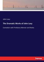The Dramatic Works Of John Lacy, Comedian: With Prefatory Memoir And Notes 1432542311 Book Cover