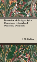 Demonism of the Ages, Spirit Obsessions So Common in Spiritism, Oriental and Occidental Occultism 1473334756 Book Cover