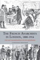 The French Anarchists in London, 1880-1914: Exile and Transnationalism in the First Globalisation 1800856059 Book Cover