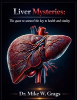 Liver Mysteries: The Quest to Unravel the Key to Health and Vitality B0GRTCGCDC Book Cover