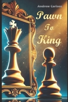 Pawn to King:: A Transformational GMastering the Chessboard of Lifeuide to Strategic Success B0DSVYPRS8 Book Cover