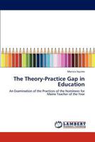 The Theory-Practice Gap in Education: An Examination of the Practices of the Nominees for Maine Teacher of the Year 3845412097 Book Cover
