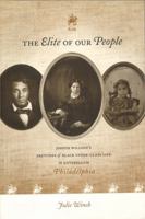 The Elite of Our People: Sketches of Black Upper-Class Life in Antebellum Philadelphia 0271020202 Book Cover