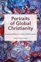 Portraits of Global Christianity: Research and Reflections in Honor of Todd M. Johnson 1645084612 Book Cover