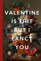 Valentine Is Shit But I Fancy You: Blank Lined Notebook Journal: Great Vintage Unique Romantic Gift For Boyfriends, Girlfriends, Couples, Spouses & ... Valentine's Day, Birthdays & Anniversaries 1678961361 Book Cover