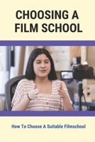 Choosing A Film School: How To Choose A Suitable Filmschool: Filmmaking Today B095GSMCK9 Book Cover