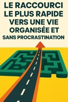 Le raccourci le plus rapide vers une vie organisée et sans procrastination (French Edition) B0FRM5WRPN Book Cover