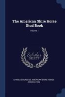 The American Shire Horse Stud Book; Volume 1 1016868138 Book Cover