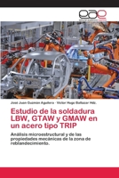 Estudio de la soldadura LBW, GTAW y GMAW en un acero tipo TRIP: Análisis microestructural y de las propiedades mecánicas de la zona de reblandecimiento. 6202154144 Book Cover