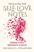 Self Love Notes: Uplifting Poetry, Affirmations & Quotes 1737010313 Book Cover