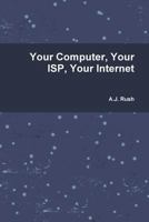 Your Computer, Your ISP And Your Internet 1499749333 Book Cover