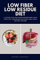 Low Fiber Low Residue Diet: A 2-Phase Plan for Flares and Recovery (with Food Lists, Reintroduction Steps, Meal Plans and Easy Recipes) B0GTWBS158 Book Cover