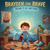 Brayden the Brave : Dream to Be Anything 1972019007 Book Cover