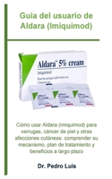 Guía del usuario de Aldara (Imiquimod): Cómo usar Aldara (imiquimod) para verrugas, cáncer de piel y otras afecciones cutáneas: comprender su ... y beneficios a largo plazo (Spanish Edition) B0F3DFX9NH Book Cover