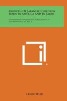Growth Of Japanese Children Born In America And In Japan: University Of Washington Publications In Anthropology, V3, No. 1 1258622696 Book Cover