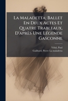 La Maladetta; Ballet En Deux Actes Et Quatre Trableaux, D'après Une LÃ(c)gende Gasconne 1024404293 Book Cover