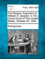 The Reaper: Argument of William H. Seward, in the Circuit Court of the United States, October 24, 1854 1275785735 Book Cover