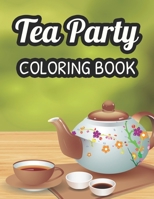 Tea Party Coloring Book: A Coloring Activity Sheet For Tea Lovers, Calming And Relaxing Illustrations And Designs To Color B08KX9XCDJ Book Cover