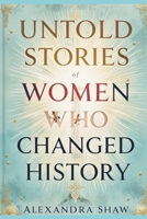 Untold Stories of Women Who Changed History: Celebrating the Women Who Shaped Our World B0DVLMSQD9 Book Cover