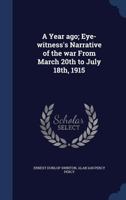 A Year Ago; Eye-witness's Narrative of the War From March 20th to July 18th, 1915 1018865683 Book Cover