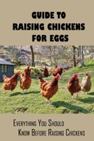 Guide To Raising Chickens For Eggs: Everything You Should Know Before Raising Chickens: Techniques For Hatching Eggs B09BZJ22B8 Book Cover