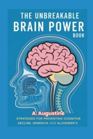 The Unbreakable Brain Power: Strategies for Preventing Cognitive Decline, Dementia and Alzheimer's (Supercharge Your Brain Health with this set) B0DXNC1M79 Book Cover