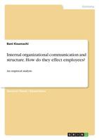 Internal organizational communication and structure. How do they effect employees? 3668898510 Book Cover