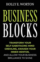 Business Blocks: Transform Your Self-Sabotaging Mind Gremlins, Awaken Your Inner Mentor, and Allow Your Business Brilliance to Shine 1911161377 Book Cover