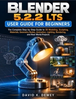 BLENDER 5.2.2 LTS USER GUIDE FOR BEGINNERS: The Complete Step-by-Step Guide to 3D Modeling, Sculpting, Materials, Geometry Nodes, Animation, Lighting, Rendering, and Real-World Projects B0HMHDBFV7 Book Cover