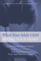 When Your Adult Child Breaks Your Heart: Coping with Mental Illness, Substance Abuse, and the Problems That Tear Families Apart 0762792973 Book Cover