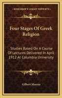 Four Stages of Greek Religion: Studies Based on a Course of Lectures Delivered in April 1912 at Columbia University 1016672578 Book Cover