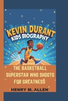 KEVIN DURANT KIDS BIOGRAPHY: The Basketball Superstar who Shoots for Greatness B0DWDTRYLT Book Cover