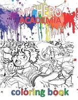 My Hero Academia Coloring Book 100 Pages: MHA COLORING BOOK ANIME MANGA COLLECTION FOR EVERYONE, Adults, Teenagers, Tweens, Kids, Boys, Girls Paperback LOVER GIFT RELAXATION 8.5 X 11 106 PAGES B092MB8Y5P Book Cover