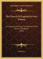 The Church Of England Its Own Witness: An Argument To Prove The Identity Of The Church Of England 1169589502 Book Cover