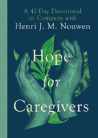 Hope for Caregivers: A 42-Day Devotional in Company with Henri J. M. Nouwen 1514005549 Book Cover