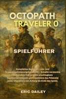 Octopath Traveler 0 Spielführer: Komplettes Begleiter-, Job- und Gruppenoptimierungshandbuch - Schalte versteckte Verbündete frei, erstelle ... Anfang bis Ende des Spiels. B0G64P9T3P Book Cover