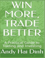 Win More, Trade Better: A Practical Guide to Trading and Investing B0FB6Z8R4M Book Cover